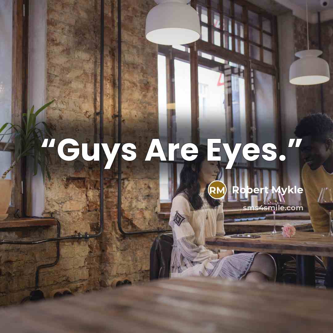 “Guys Are Eyes.” quote by Robert Mykle