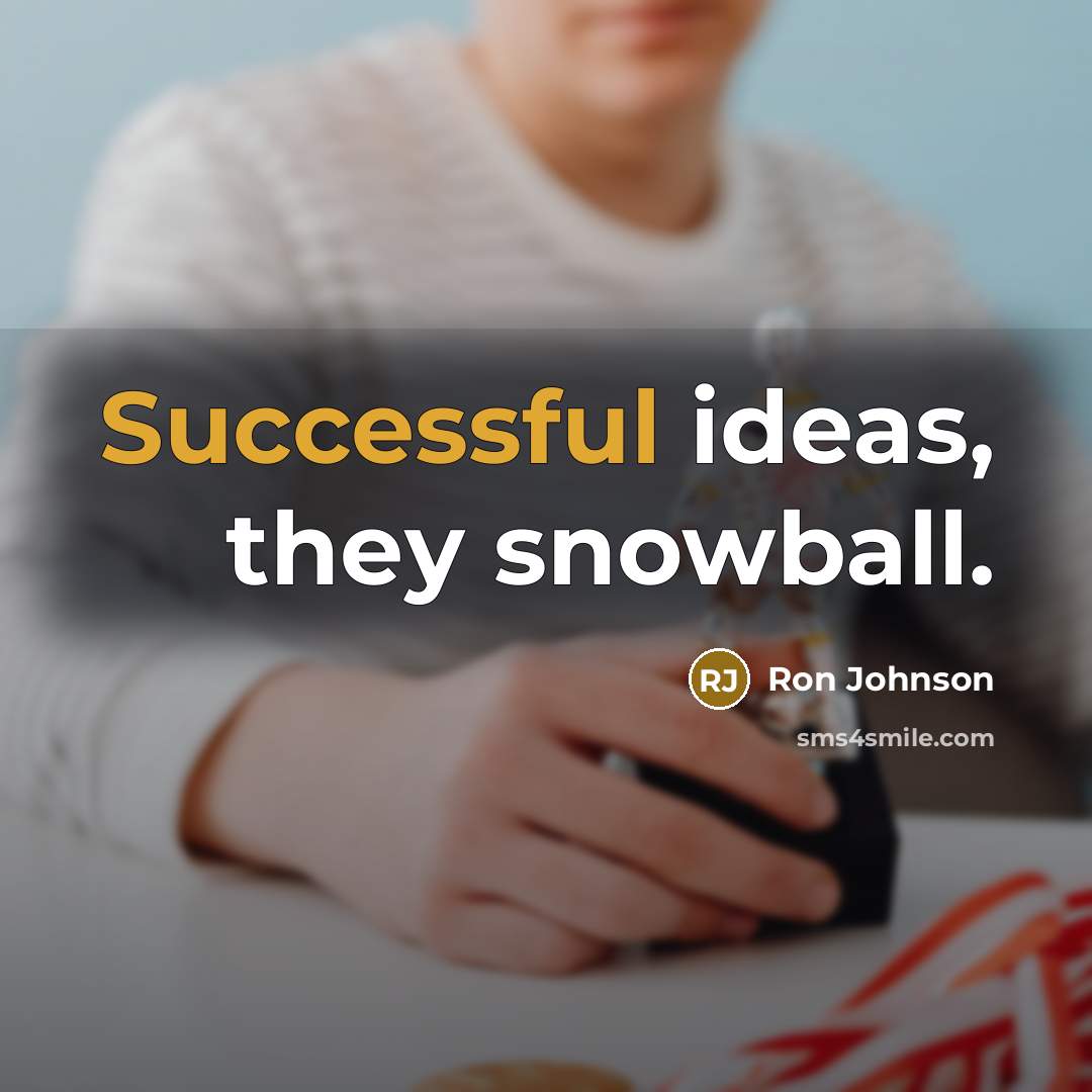 “Successful ideas, they snowball.” quote by Ron Johnson
