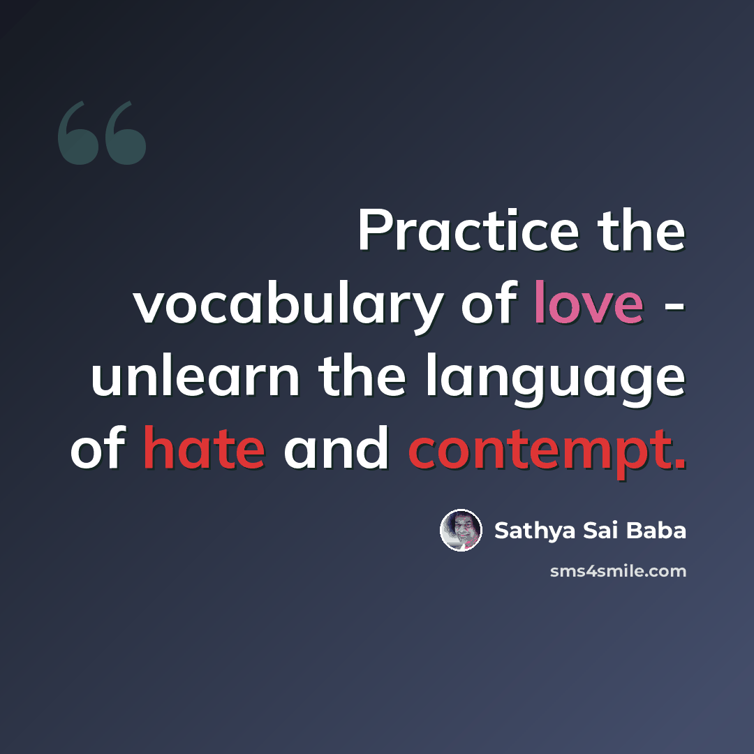 “Practice the vocabulary of love - unlearn the language of hate and contempt.” quote by Sathya Sai Baba