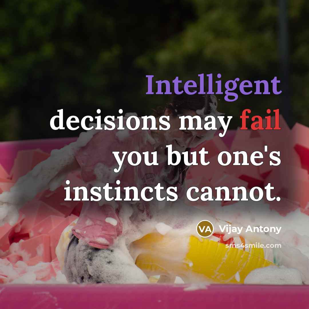 “Intelligent decisions may fail you but one's instincts cannot.” quote by Vijay Antony
