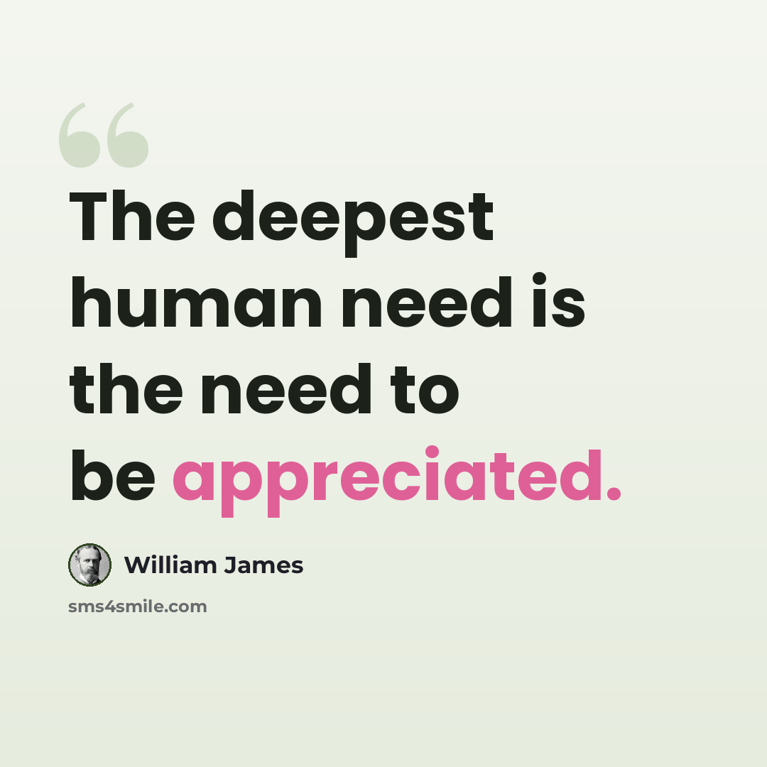 “The deepest human need is the need to be appreciated.” quote by William James