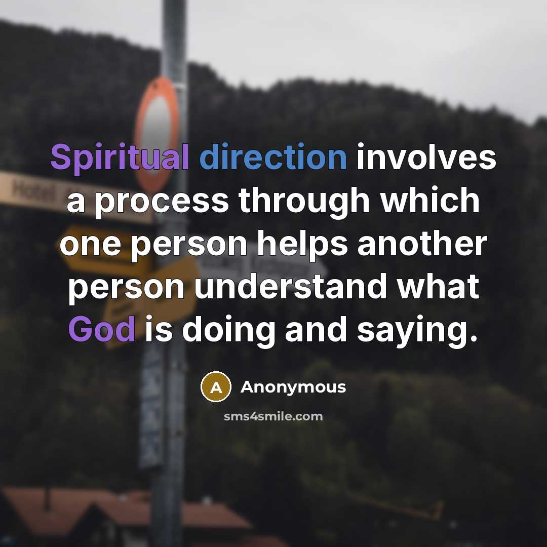 “Spiritual direction involves a process through which one person helps another person understand what God is doing and saying.” quote by Anonymous