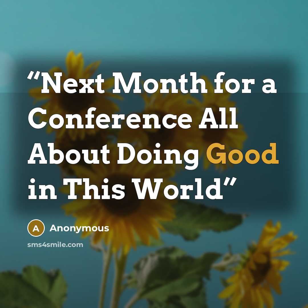 “Next Month for a Conference All About Doing Good in This World” quote by Anonymous