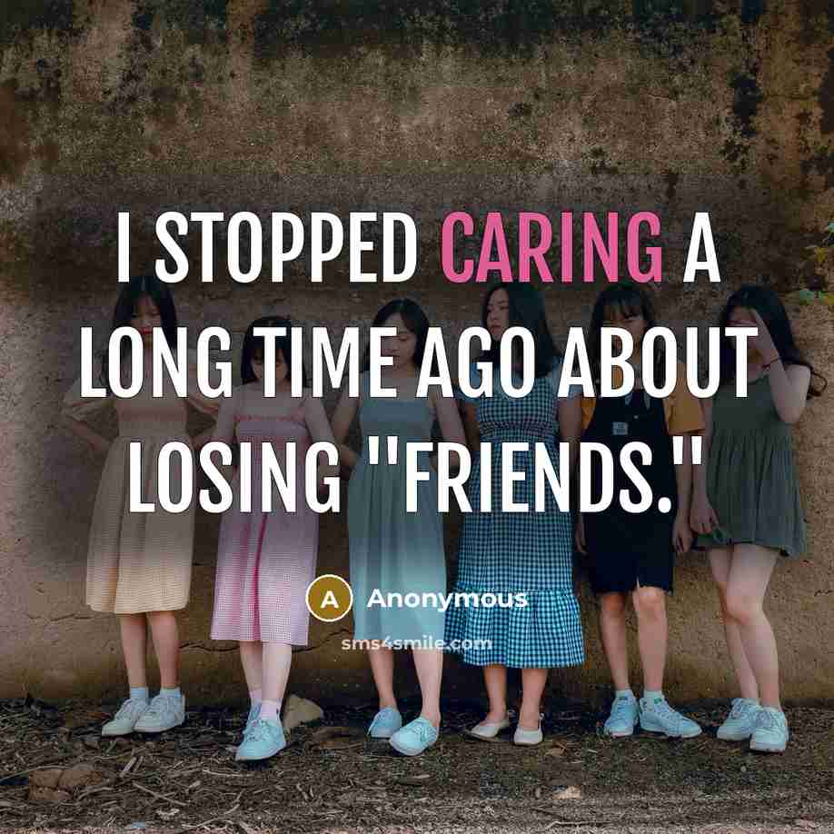 “I stopped caring a long time ago about losing "friends."” quote by Anonymous