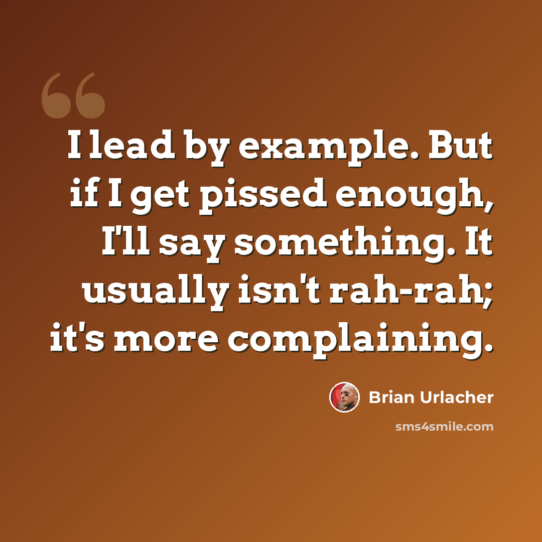 “I lead by example. But if I get pissed enough, I'll say something. It usually isn't rah-rah; it's more complaining.” quote by Brian Urlacher