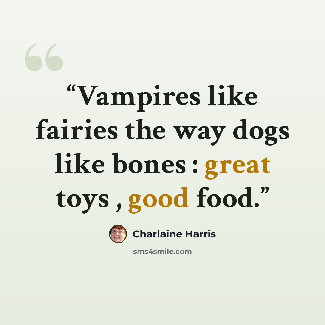 “Vampires like fairies the way dogs like bones : great toys , good food.” quote by Charlaine Harris