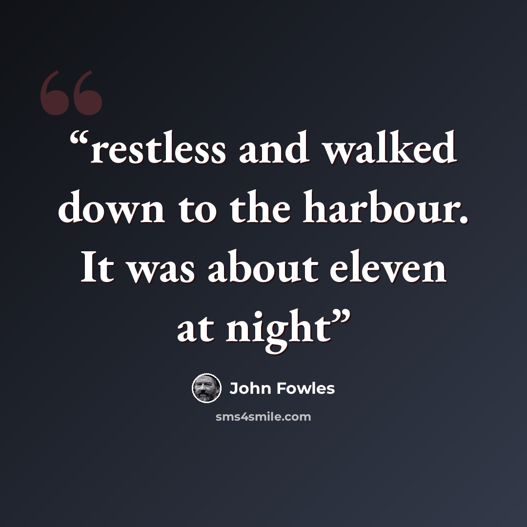 “restless and walked down to the harbour. It was about eleven at night” quote by John Fowles