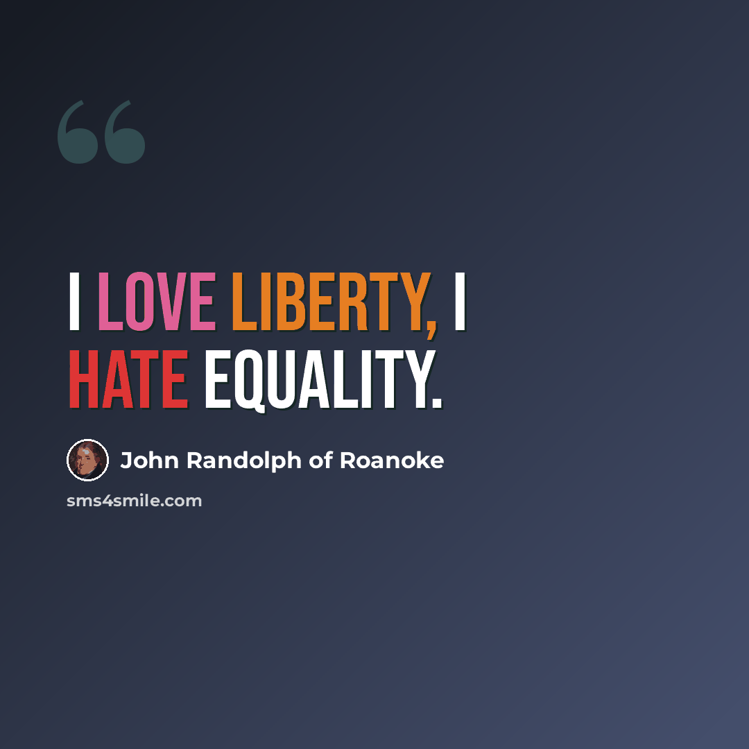 “I love liberty, I hate equality.” quote by John Randolph of Roanoke