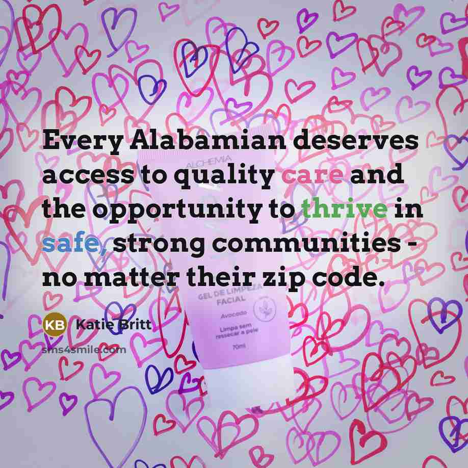 “Every Alabamian deserves access to quality care and the opportunity to thrive in safe, strong communities - no matter their zip code.” quote by Katie Britt