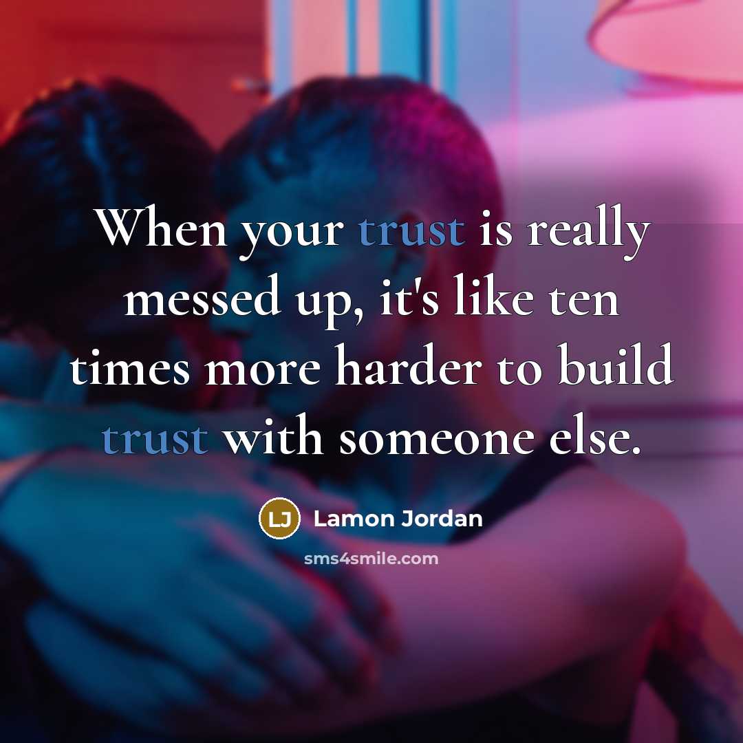 “When your trust is really messed up, it's like ten times more harder to build trust with someone else.” quote by Lamon Jordan
