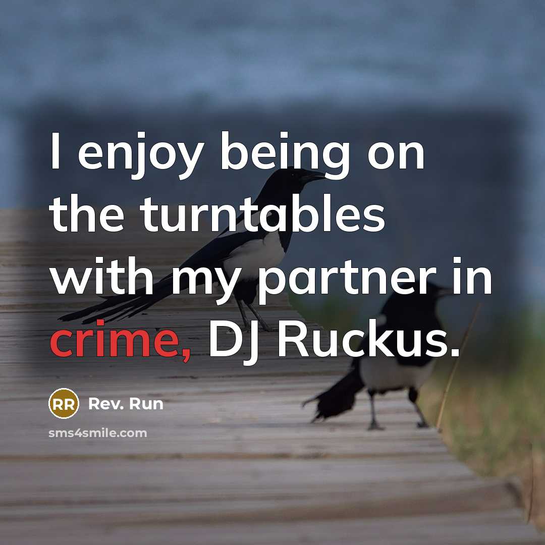 “I enjoy being on the turntables with my partner in crime, DJ Ruckus.” quote by Rev. Run
