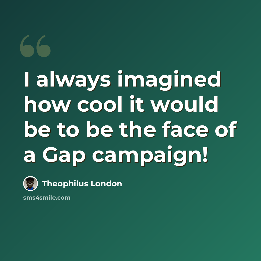“I always imagined how cool it would be to be the face of a Gap campaign!” quote by Theophilus London