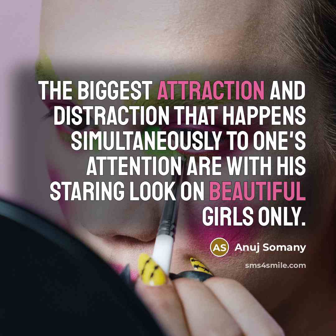 “The biggest attraction and distraction that happens simultaneously to one's attention are with his staring look on beautiful girls only.” quote by Anuj Somany