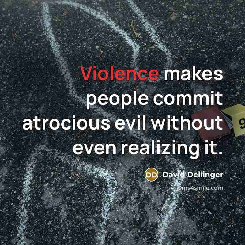 “Violence makes people commit atrocious evil without even realizing it.” quote by David Dellinger