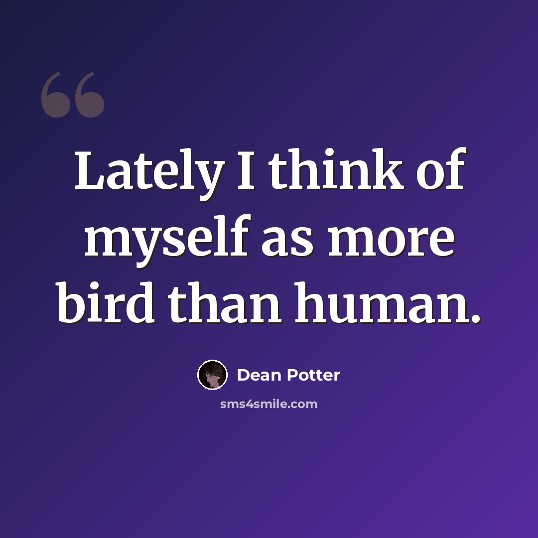 “Lately I think of myself as more bird than human.” quote by Dean Potter