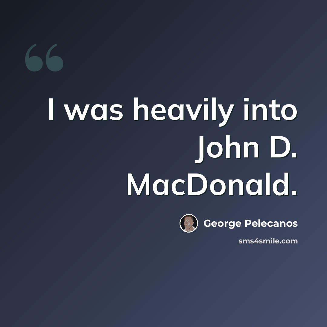 “I was heavily into John D. MacDonald.” quote by George Pelecanos