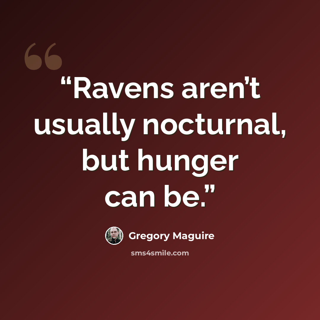 “Ravens aren’t usually nocturnal, but hunger can be.” quote by Gregory Maguire