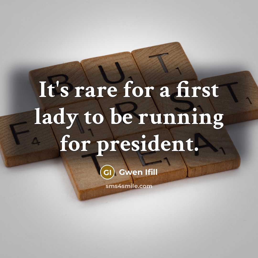 “It's rare for a first lady to be running for president.” quote by Gwen Ifill