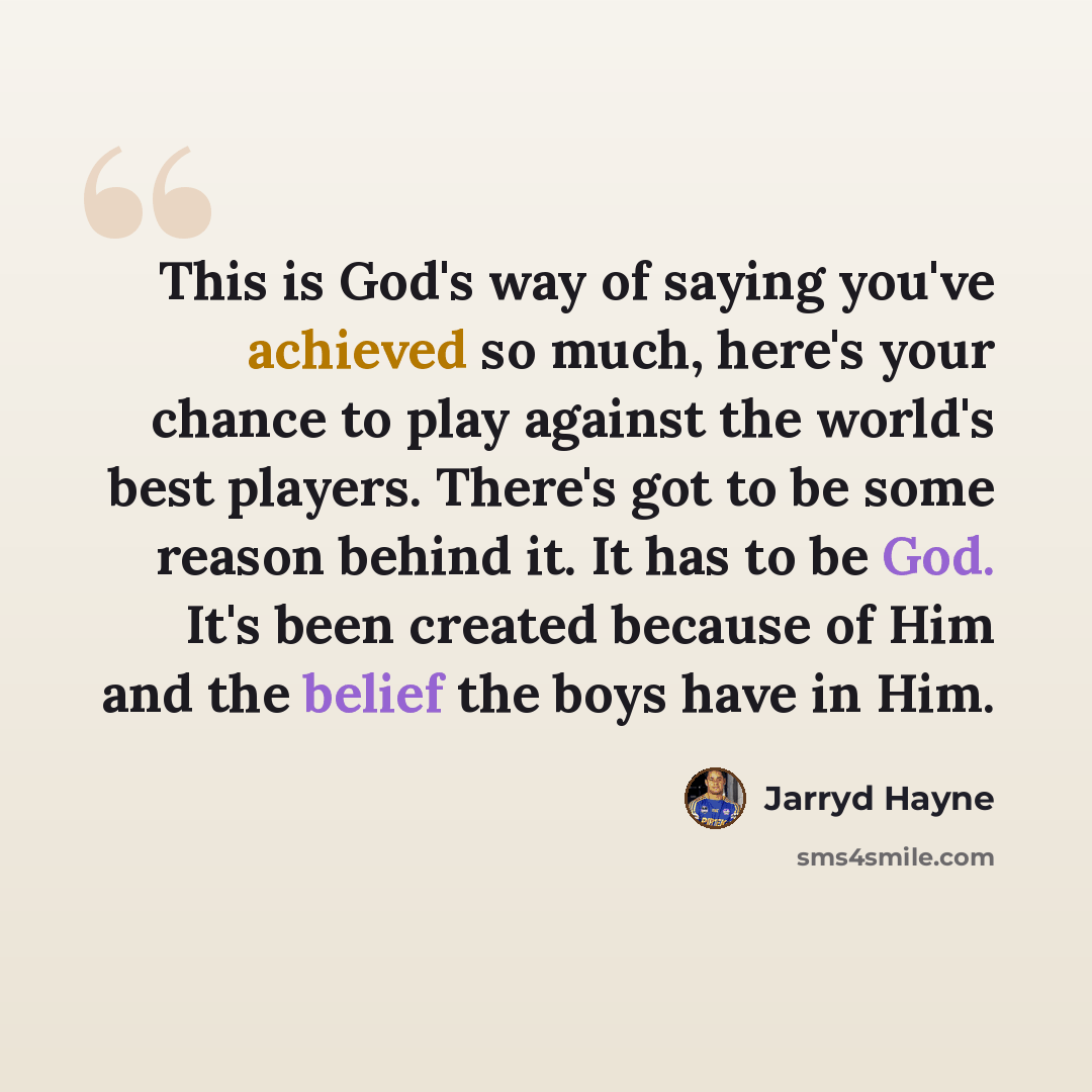 “This is God's way of saying you've achieved so much, here's your chance to play against the world's best players. There's got to be some reason behind it. It has to be God. It's been created because of Him and the belief the boys have in Him.” quote by Jarryd Hayne