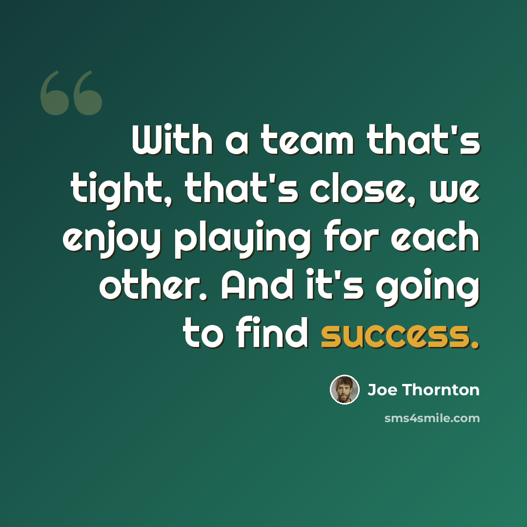 “With a team that's tight, that's close, we enjoy playing for each other. And it's going to find success.” quote by Joe Thornton