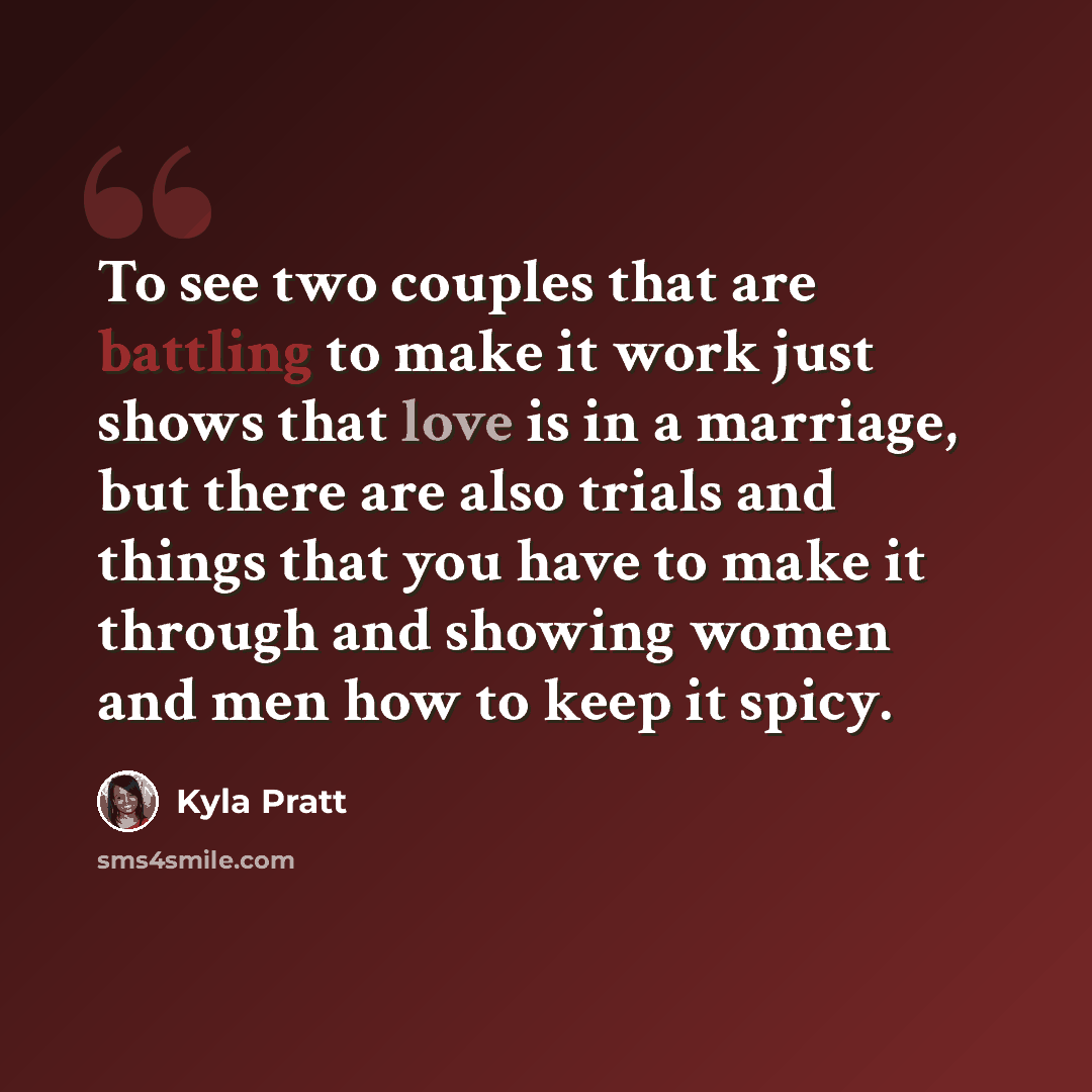 “To see two couples that are battling to make it work just shows that love is in a marriage, but there are also trials and things that you have to make it through and showing women and men how to keep it spicy.” quote by Kyla Pratt