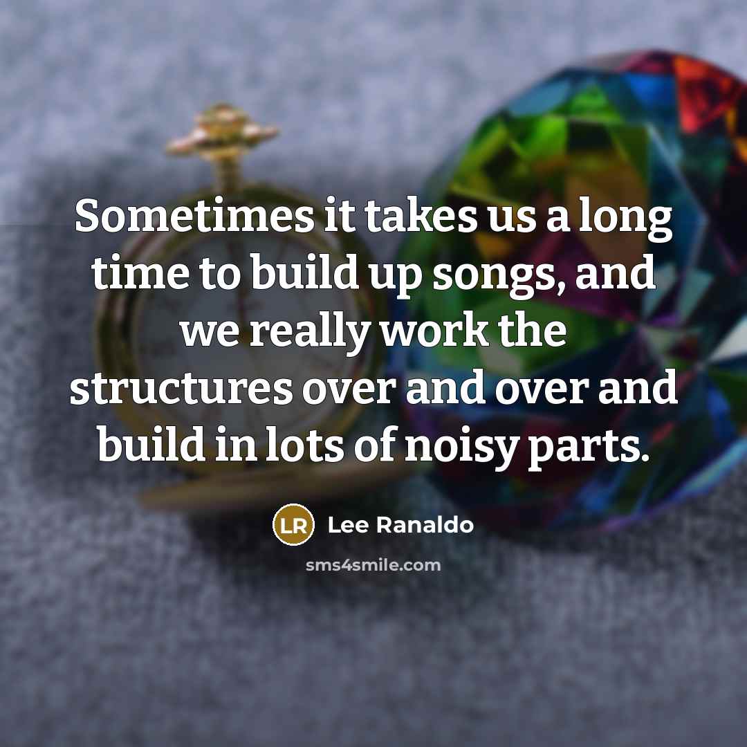 “Sometimes it takes us a long time to build up songs, and we really work the structures over and over and build in lots of noisy parts.” quote by Lee Ranaldo