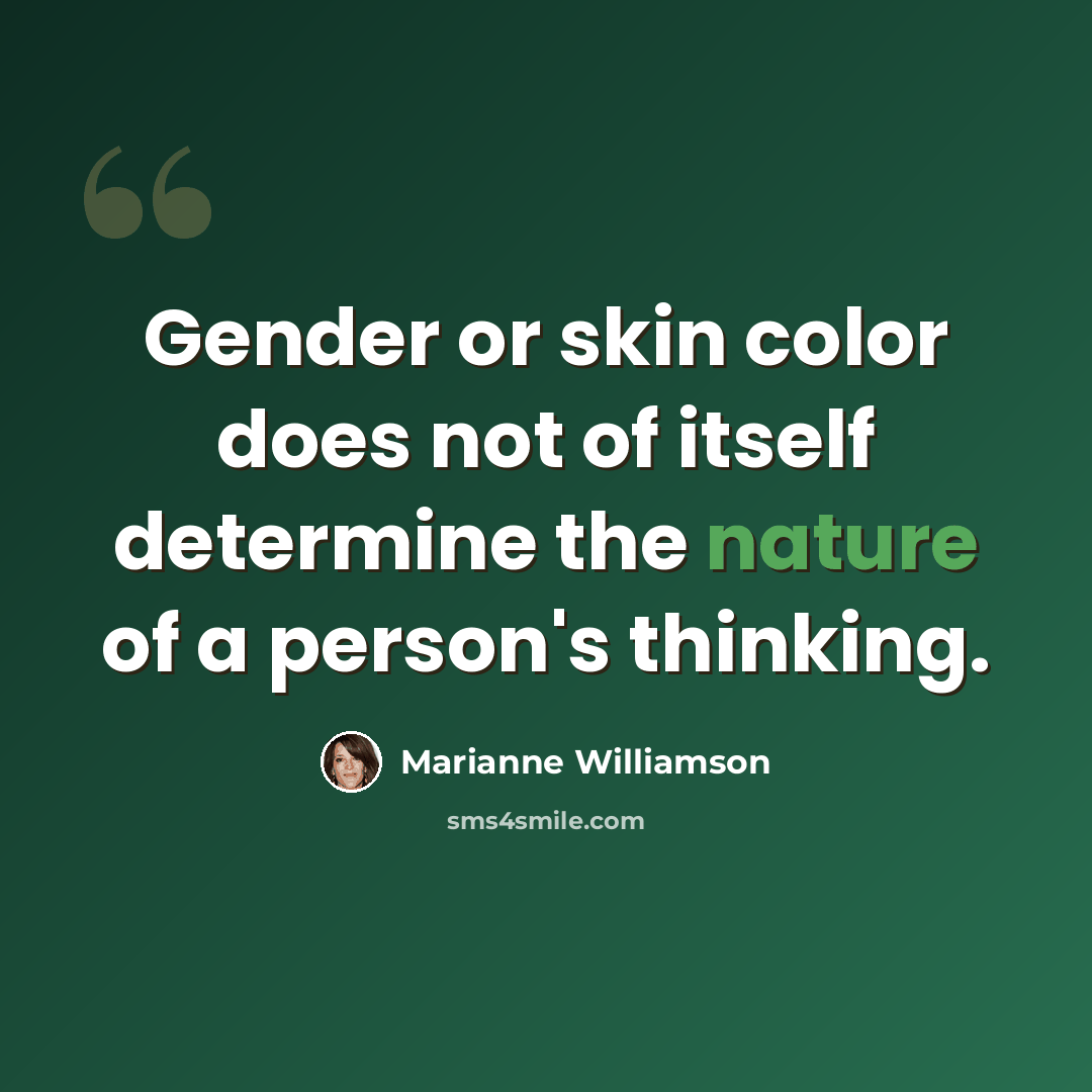 “Gender or skin color does not of itself determine the nature of a person's thinking.” quote by Marianne Williamson