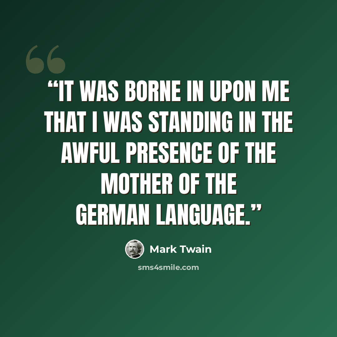 “it was borne in upon me that I was standing in the awful presence of the Mother of the German Language.” quote by Mark Twain