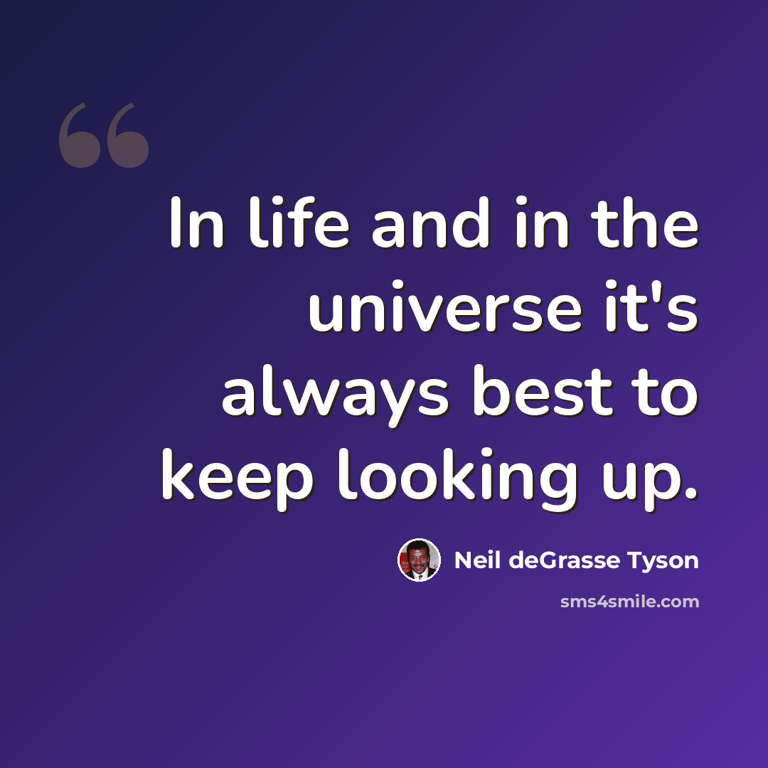 “In life and in the universe it's always best to keep looking up.” quote by Neil deGrasse Tyson