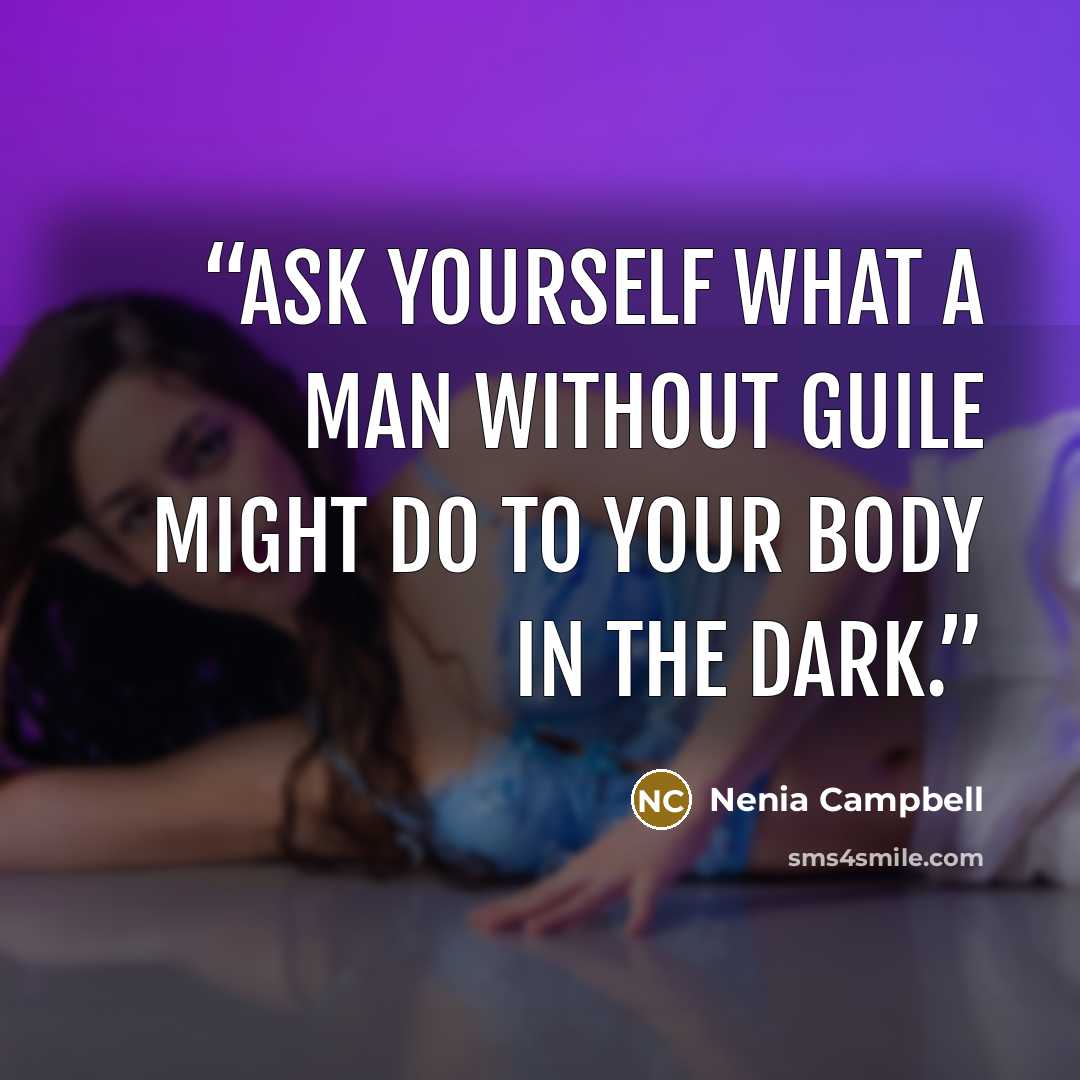“Ask yourself what a man without guile might do to your body in the dark.” quote by Nenia Campbell