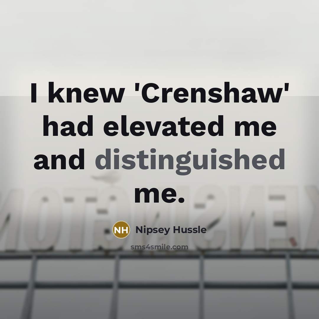 “I knew 'Crenshaw' had elevated me and distinguished me.” quote by Nipsey Hussle