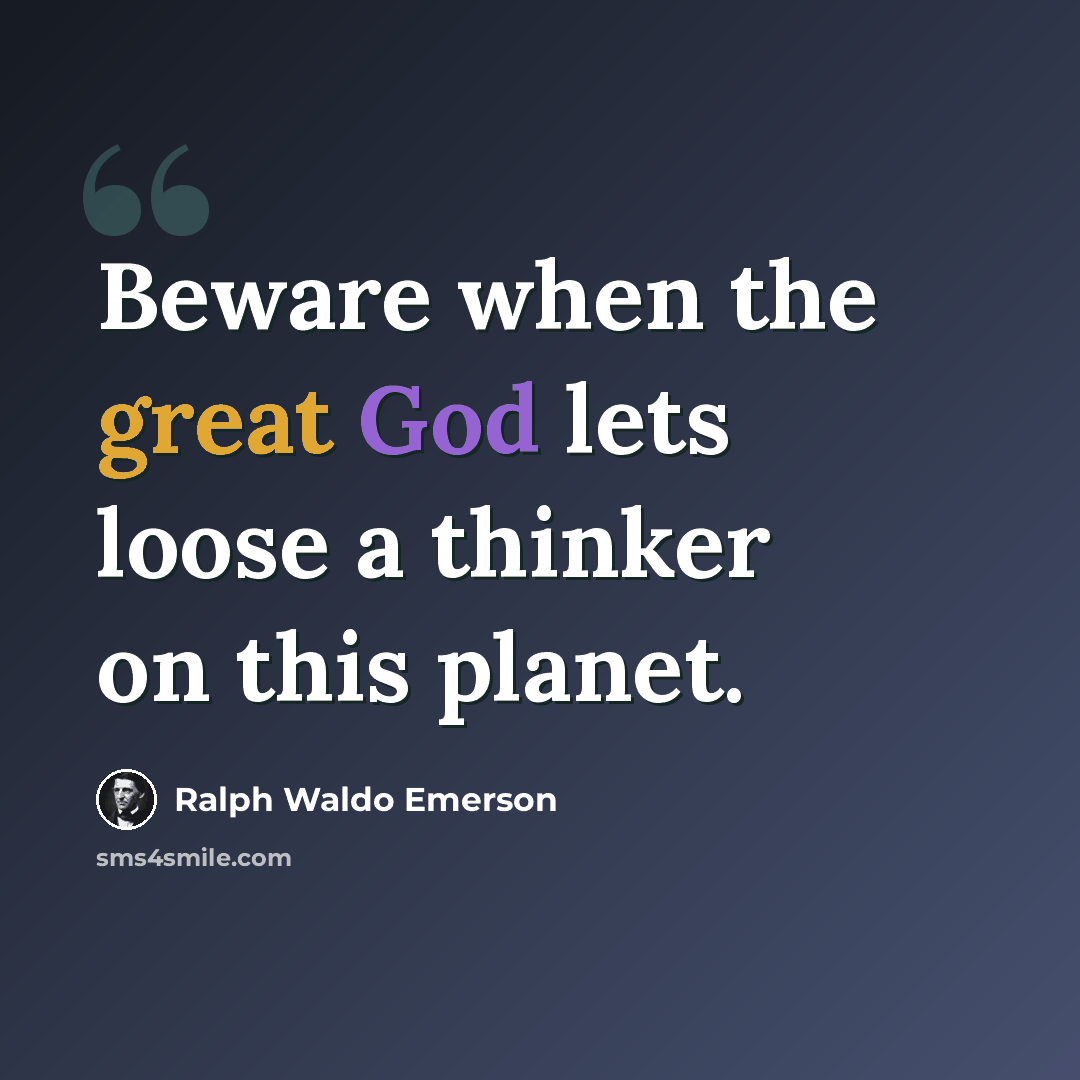 “Beware when the great God lets loose a thinker on this planet.” quote by Ralph Waldo Emerson