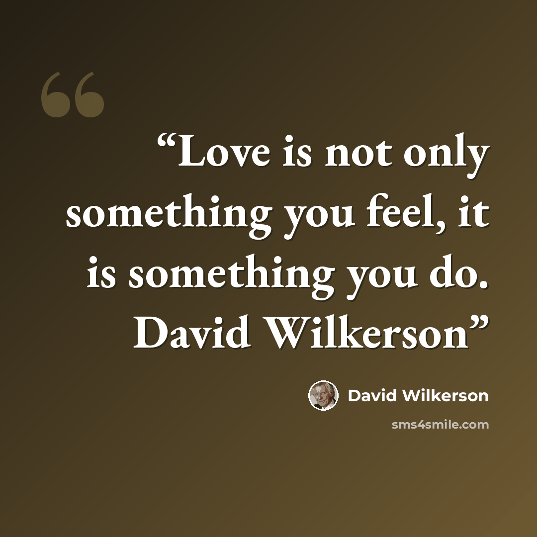 “Love is not only something you feel, it is something you do. David Wilkerson” quote by David Wilkerson
