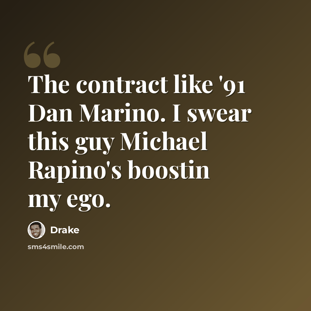 “The contract like '91 Dan Marino. I swear this guy Michael Rapino's boostin my ego.” quote by Drake