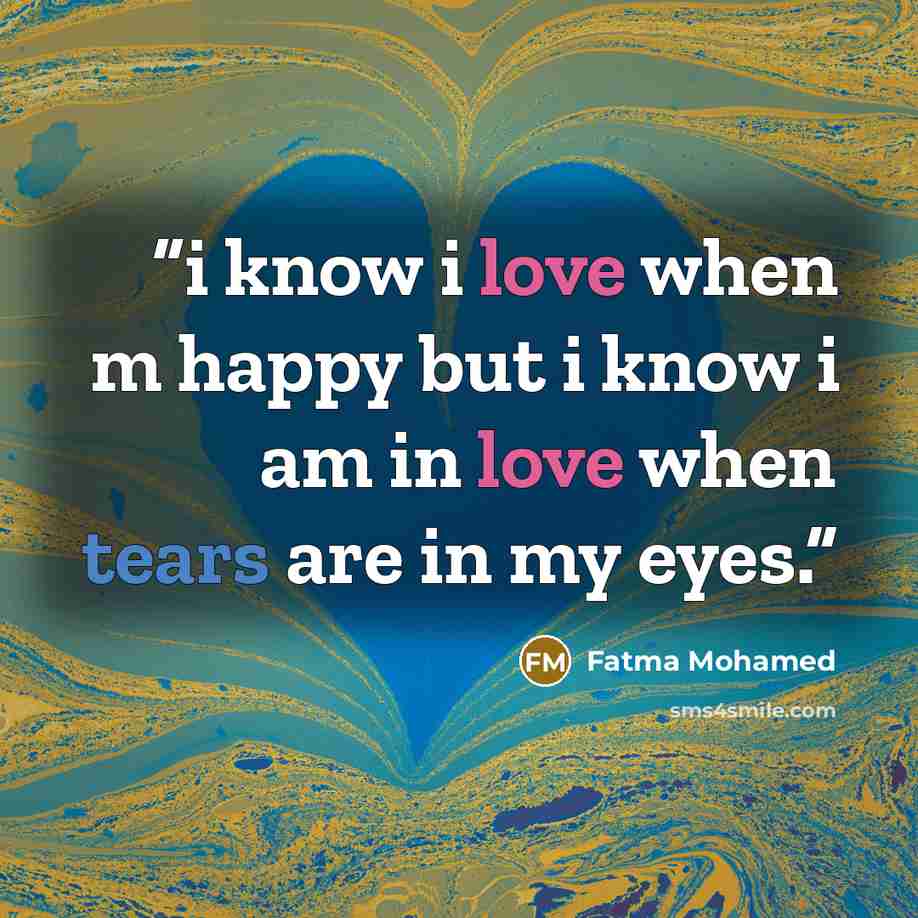 “i know i love when m happy but i know i am in love when tears are in my eyes.” quote by Fatma Mohamed