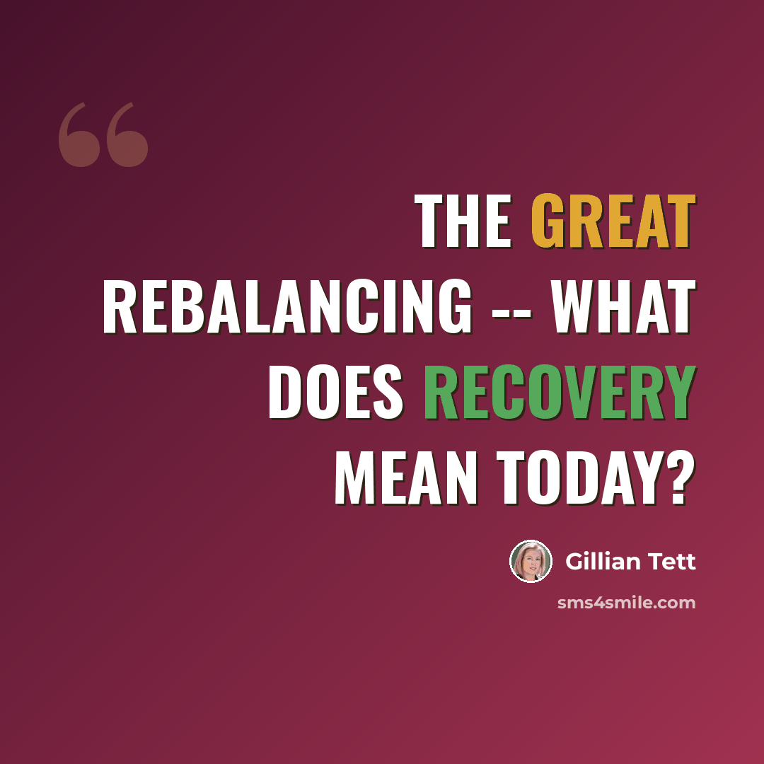 “The great rebalancing -- what does recovery mean today?” quote by Gillian Tett