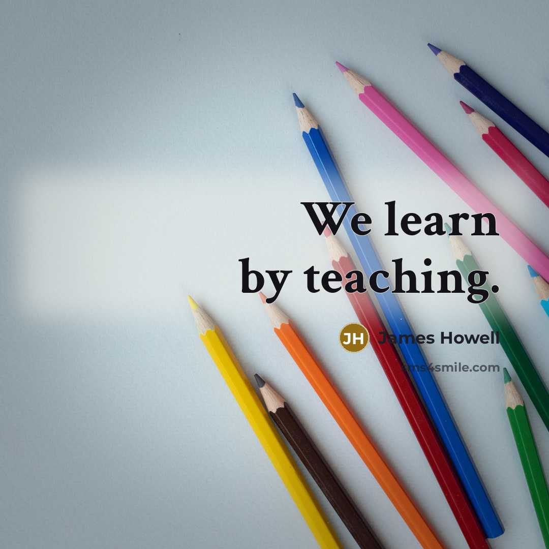 “We learn by teaching.” quote by James Howell