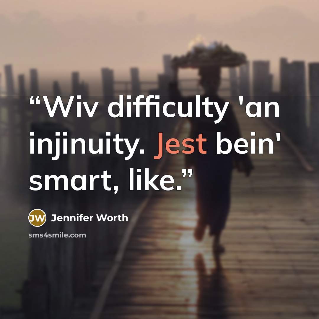 “Wiv difficulty 'an injinuity. Jest bein' smart, like.” quote by Jennifer Worth