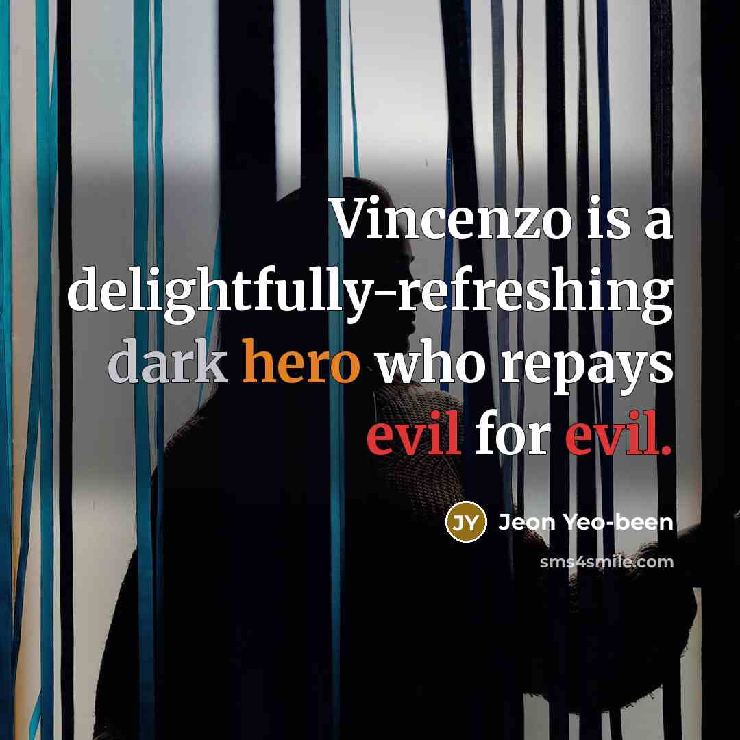 “Vincenzo is a delightfully-refreshing dark hero who repays evil for evil.” quote by Jeon Yeo-been
