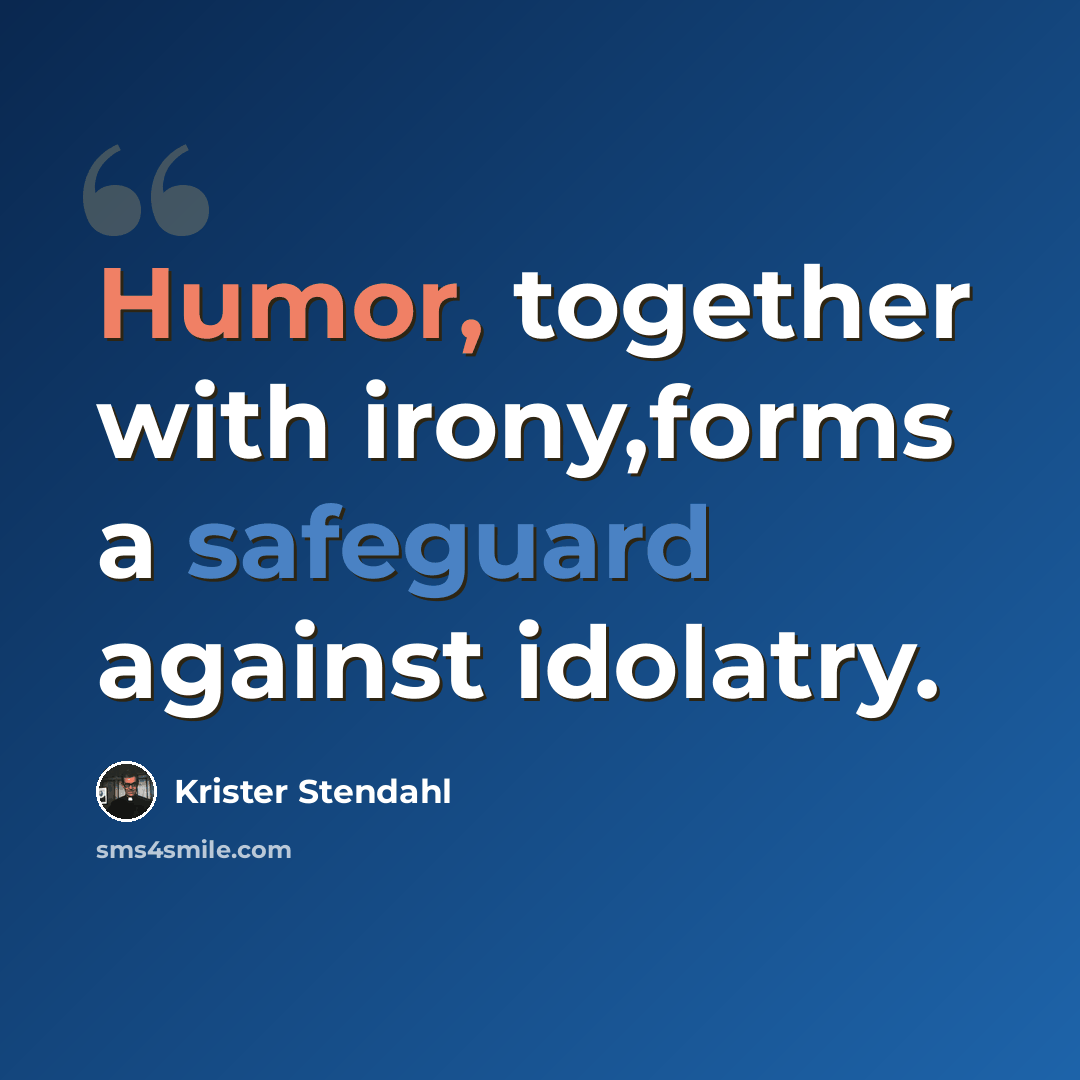 “Humor, together with irony,forms a safeguard against idolatry.” quote by Krister Stendahl