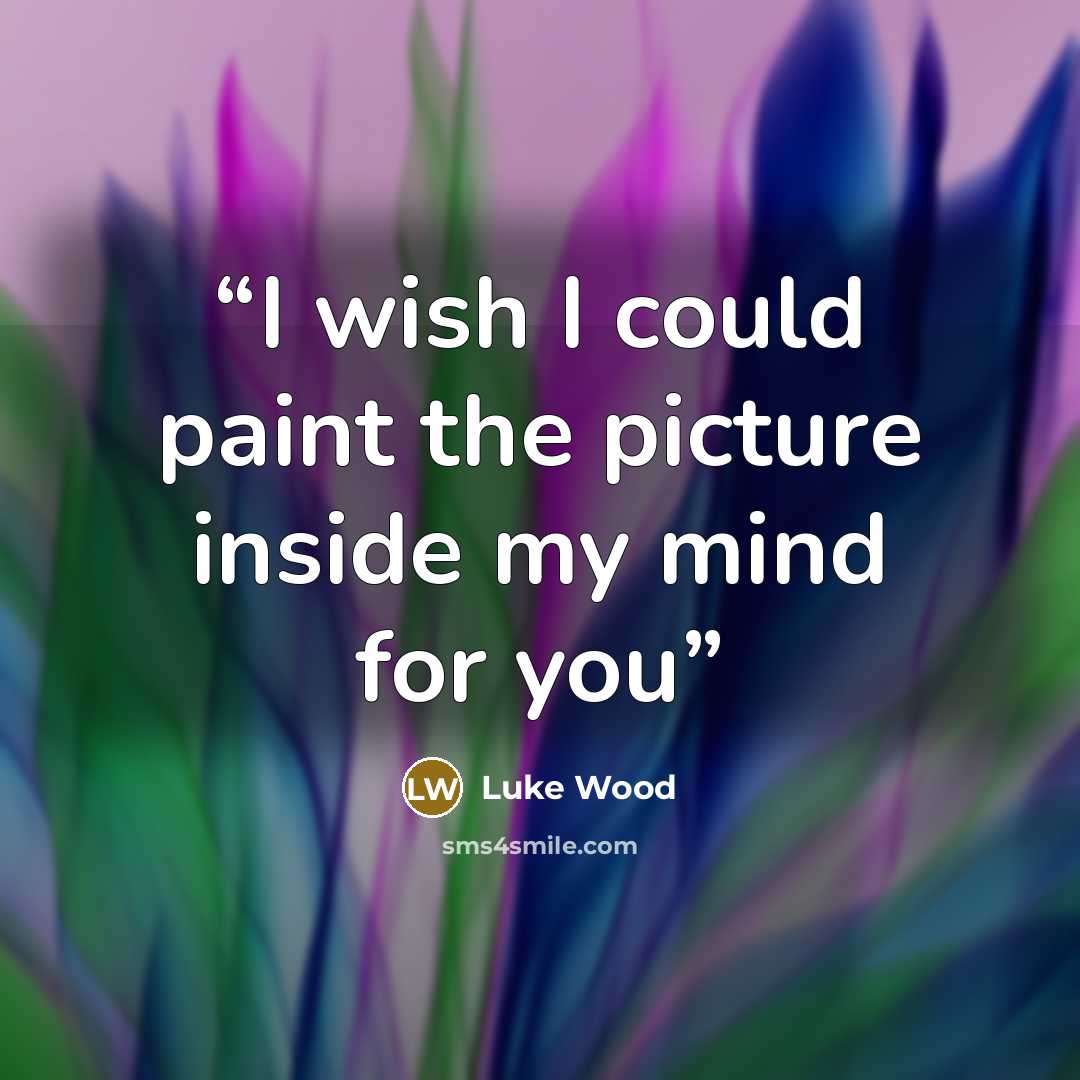 “I wish I could paint the picture inside my mind for you” quote by Luke Wood