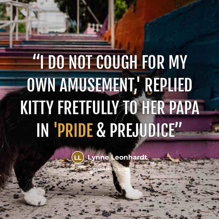 “I do not cough for my own amusement,' replied Kitty fretfully to her Papa in 'Pride & Prejudice” quote by Lynne Leonhardt