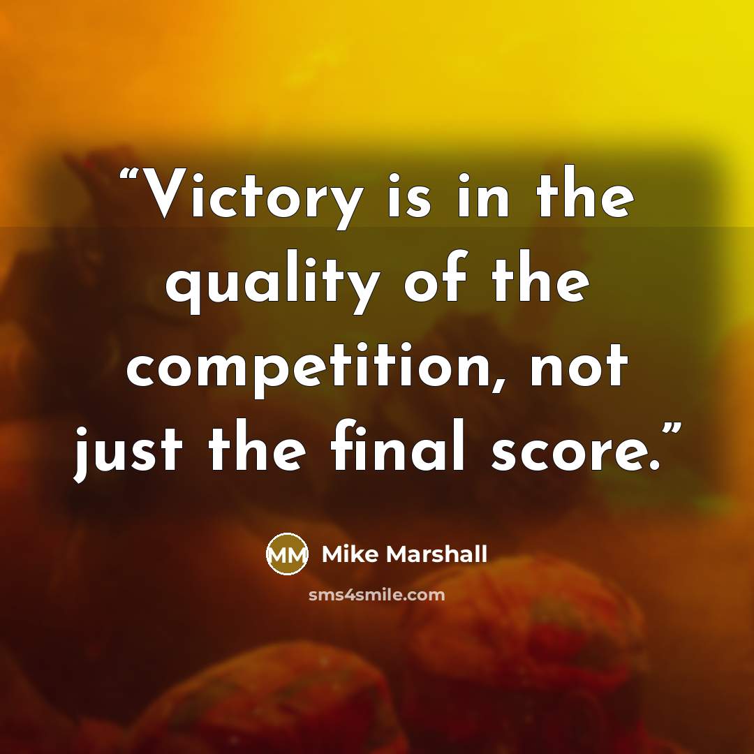 “Victory is in the quality of the competition, not just the final score.” quote by Mike Marshall
