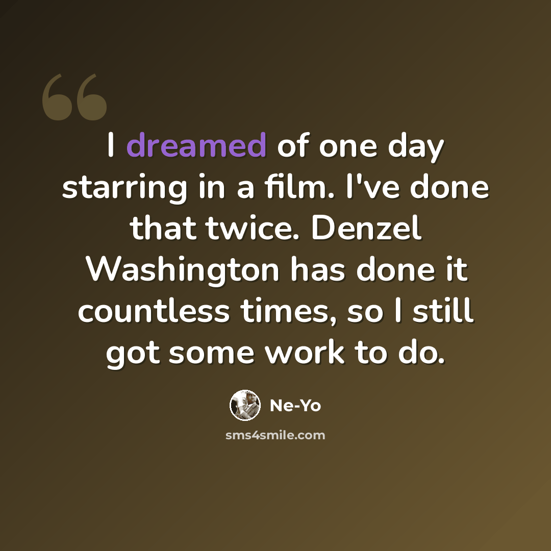 “I dreamed of one day starring in a film. I've done that twice. Denzel Washington has done it countless times, so I still got some work to do.” quote by Ne-Yo