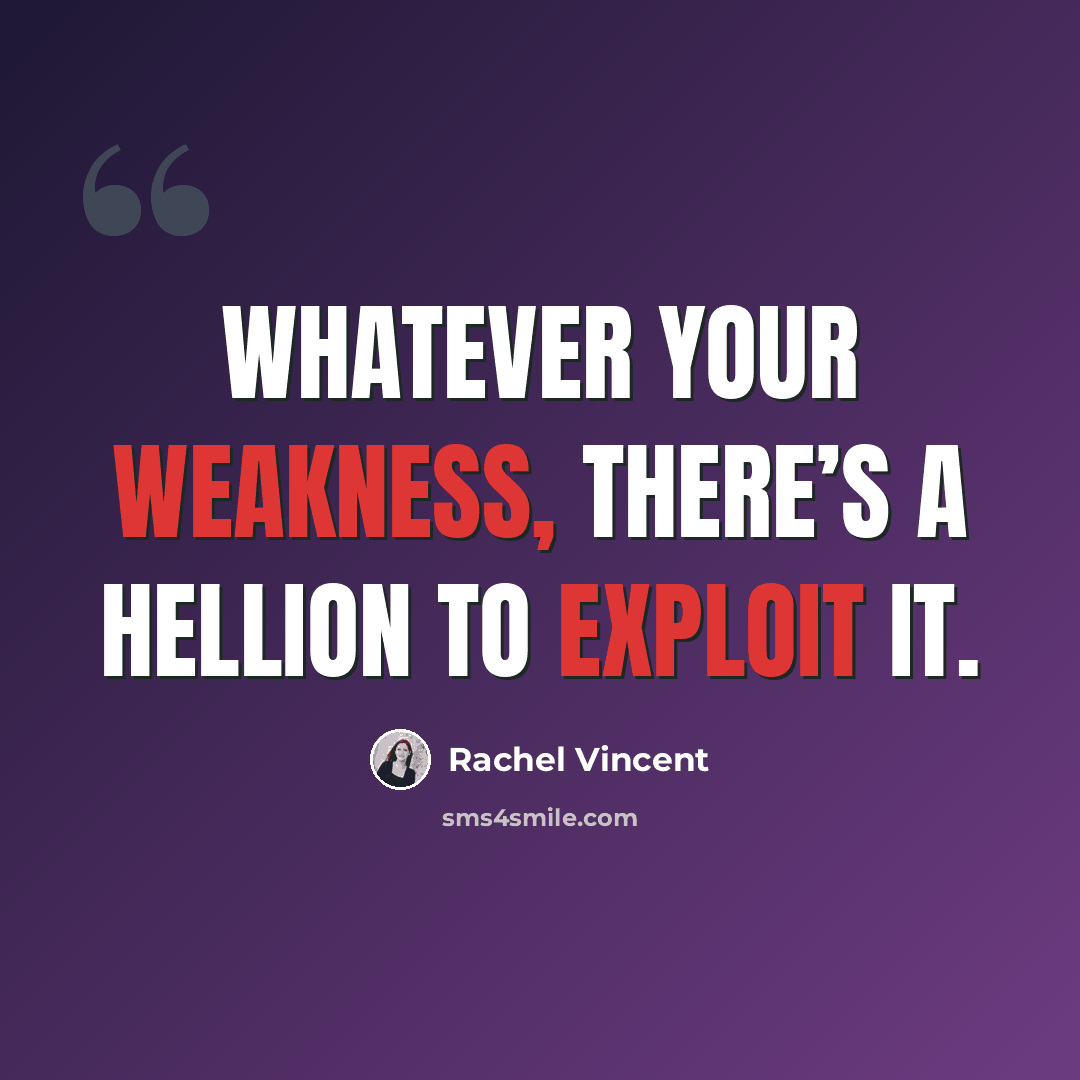 “Whatever your weakness, there’s a hellion to exploit it.” quote by Rachel Vincent