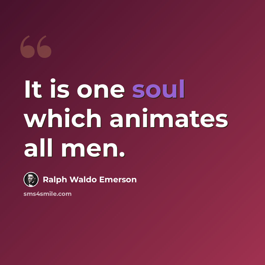 “It is one soul which animates all men.” quote by Ralph Waldo Emerson