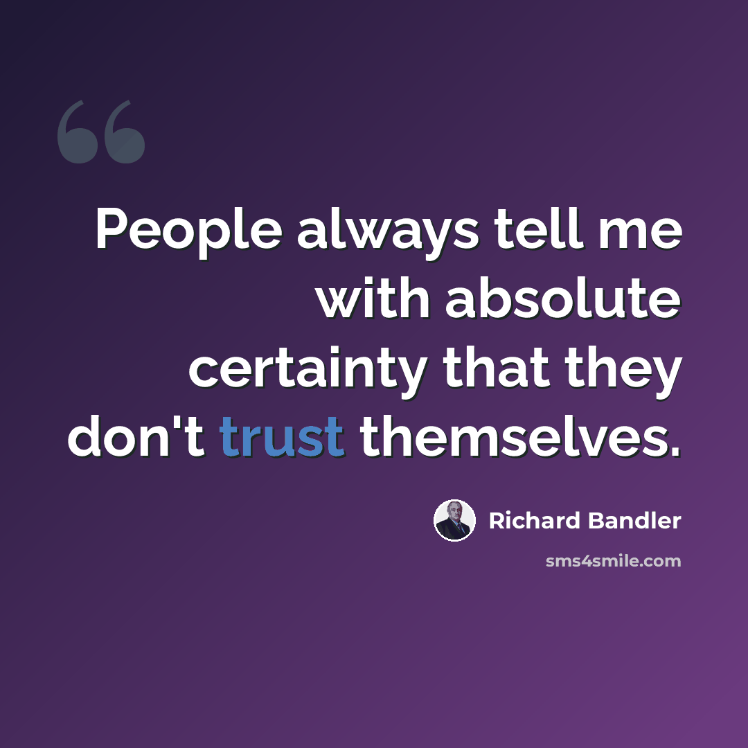 “People always tell me with absolute certainty that they don't trust themselves.” quote by Richard Bandler