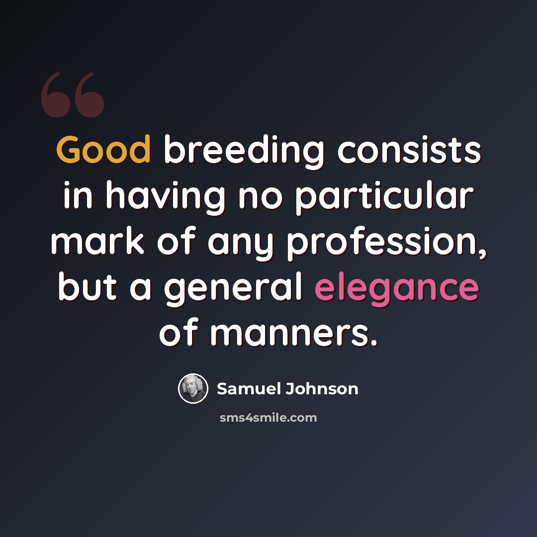 “Good breeding consists in having no particular mark of any profession, but a general elegance of manners.” quote by Samuel Johnson