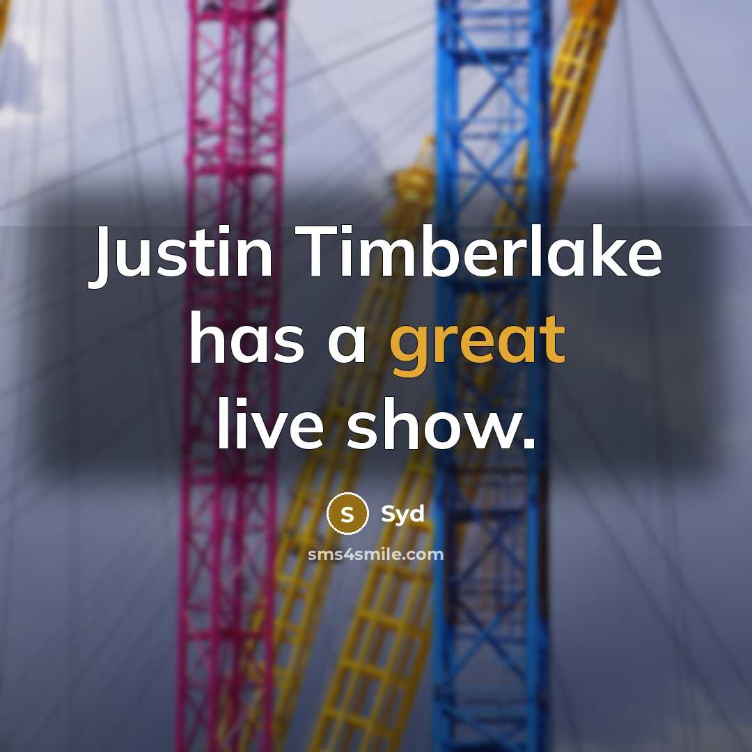 “Justin Timberlake has a great live show.” quote by Syd