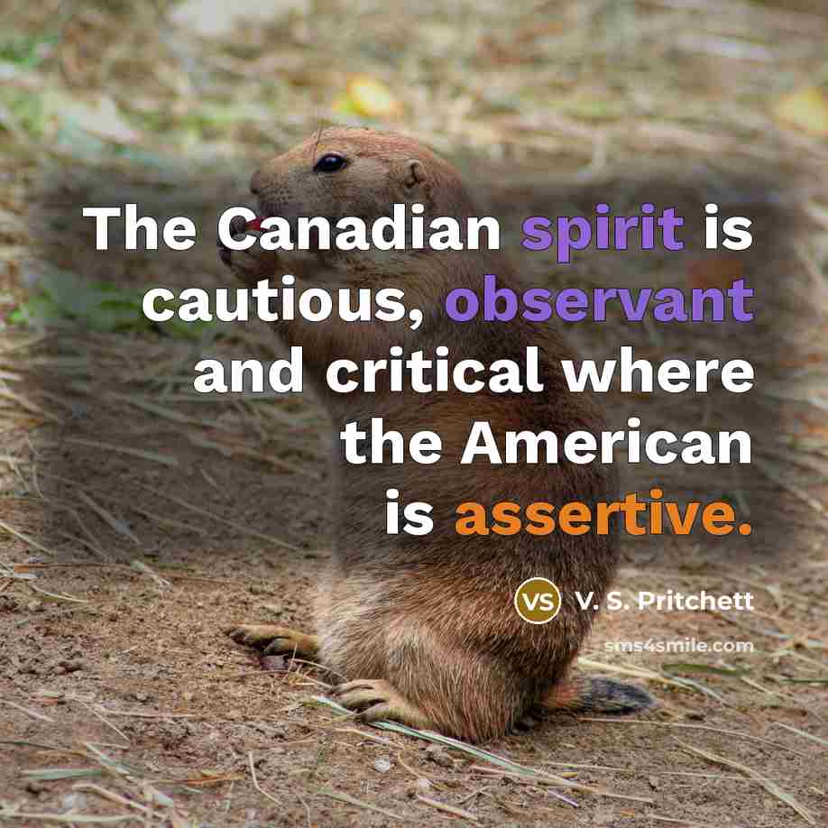 “The Canadian spirit is cautious, observant and critical where the American is assertive.” quote by V. S. Pritchett